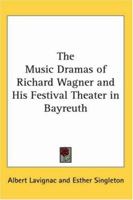 The Music Dramas of Richard Wagner and His Festival Theater in Bayreuth 1417902973 Book Cover