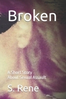 Broken: A Short Story About Sexual Assault By S. Rene B0H1XH3JC4 Book Cover