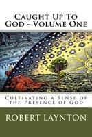 Caught Up To God: Cultivating a Sense of the Presence of God 1984941461 Book Cover