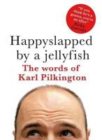 Happy slapped by a jellyfish : The words of Karl Pilkington 1405332999 Book Cover