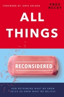 All Things Reconsidered: How Rethinking What We Know Helps Us Know What We Believe 0785220925 Book Cover