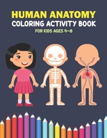 Human Anatomy Coloring Activity Book For Kids Ages 4-8: A Beautiful Instructive Guide to the Human Body Activity Book For Kids And Adults – Perfect Gift for Medical School Students Doctors Nurses B08T5SGFTN Book Cover