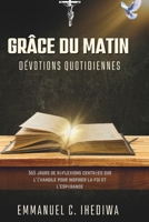 GRÂCE DU MATIN DÉVOTIONS QUOTIDIENNES: 365 jours de réflexions centrées sur l’Évangile pour inspirer la foi et l’espérance (French Edition) B0DZCJ2462 Book Cover