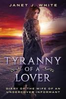 Tyranny of a Lover...Diary of the Wife of an Undercover informant 1537186299 Book Cover