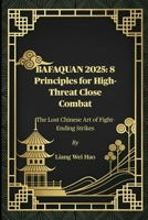 Bafaquan 2025: 8 Principles for High-Threat Close Combat: The Lost Chinese Art of Fight-Ending Strikes B0FG6YLZ37 Book Cover