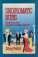 Undiplomatic notes: Tales from the Canadian Foreign Service 0888821263 Book Cover