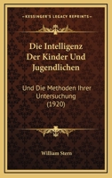 Die Intelligenz Der Kinder Und Jugendlichen Und Die Methoden Ihrer Untersuchung an Stelle Einer Dritten Auflage Des Buches: Die Intelligenzprüfung an Kindern Und Jugendlichen 1168450322 Book Cover