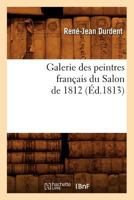 Galerie Des Peintres Franaais Du Salon de 1812 (A0/00d.1813) 2012664466 Book Cover