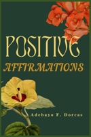 Positive Affirmations: How to Use Positive Affirmations to Feel Better About Yourself, Attract Success and Change Your Life Forever. 1685221467 Book Cover