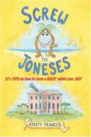 Screw The Joneses: 27 1/2 Tips on How to Have a Blast While You Last 059546548X Book Cover