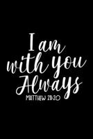 I Am With You Always Matthew 28: 20 - Inspirational Journal/Notebook: Beautiful 6x9 Blank Lined Journal/Notebook, Great gift for any occasion 1710353392 Book Cover