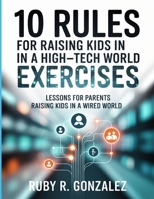 10 Rules For Raising Kids In A High-Tech World Exercises: Lessons for Parents Raising Kids in a Wired World B0FSJ5RL41 Book Cover