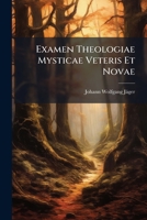 Examen Theologiae Mysticae Veteris Et Novae: In Quo Totus Ejus Processus & Potissimi Actus, Cum Cura Examinatur : Imprimis Autem Archiepiscopi ... & Michaelis De Molinos Placita Sub... 124734066X Book Cover