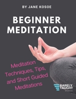 Beginner Meditation: Meditation Techniques, Tips, and Short Guided Meditations B094KC1G74 Book Cover