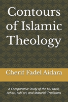 Contours of Islamic Theology: A Comparative Study of the Mu?tazili, Athari, Ash?ari, and Maturidi Traditions B0GVBKJ1FD Book Cover