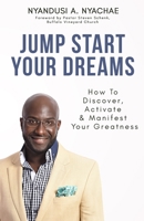 Jump Start Your Dreams: How to Discover, Activate & Manifest Your Greatness 1717075576 Book Cover