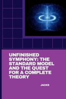 Unfinished Symphony: The Standard Model and the Quest for a Complete Theory 3384266595 Book Cover