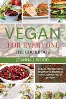 Vegan for Everyone: 63 Easy and Delicious Recipes for Breakfast, Lunch, Dinner, And In-Between. 1801148104 Book Cover