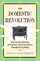 The Domestic Revolution: How the Introduction of Coal into Victorian Homes Changed Everything 1631497634 Book Cover