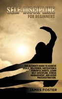 Self-Discipline for Beginners: The Ultimate Guide to Achieve goals, Willpower, Motivation & powerful Habits. Learn Self-Discipline, Stress Management, and avoid procrastination. 1802165843 Book Cover