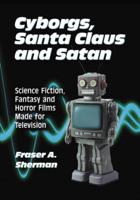 Cyborgs, Santa Claus and Satan: Science Fiction, Fantasy and Horror Films Made for Television 0786443413 Book Cover