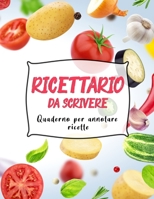 Ricettario Da Scrivere Quaderno Per Annotare Ricette: Copertina Flessibile, Per 100 dolci Piatti Preferite di Casa, Spazio Per 100 Ricette (Italian Edition) B084WHFQV6 Book Cover