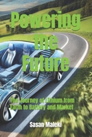 Powering the Future: The Journey of Lithium from Earth to Battery and Market B0DT9QK49Z Book Cover