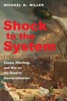 Shock to the System: Coups, Elections, and War on the Road to Democratization 0691217009 Book Cover