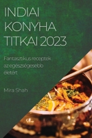 Indiai konyha titkai 2023: Fantasztikus receptek az egészségesebb életért 1783818433 Book Cover