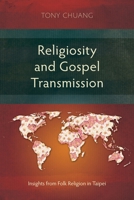 Religiosity and Gospel Transmission: Insights from Folk Religion in Taipei (Studies in Missiology) 1839739193 Book Cover