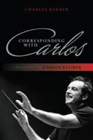 Corresponding with Carlos: A Biography of Carlos Kleiber 1442231173 Book Cover