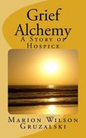 Grief Alchemy: A Story of Hospice 1530188466 Book Cover