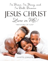 I'm Brave, I'm Strong, and I'm Bold, Because Jesus Christ Lives in ME!: Imitators of God 1662844611 Book Cover