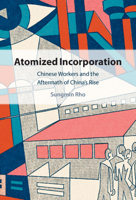 Atomized Incorporation: Chinese Workers in the Aftermath of China's Rise 1009161202 Book Cover
