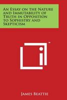 An Essay on the Nature and Immutability of Truth in Opposition to Sophistry and Skepticism 1498042740 Book Cover
