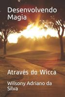 Desenvolvendo Magia: Atrav�s Do Wicca 1982906723 Book Cover