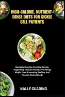 HIGH-CALORIE, NUTRIENT-DENSE DIETS FOR SICKLE CELL PATIENTS: Managing Anemia, Boosting Energy, Supporting Immune Health, Preventing Weight Loss, Promoting Healing, And Vitamin-Packed Foods B0FP31FP45 Book Cover