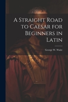 A Straight Road to Caesar for Beginners in Latin 1021985791 Book Cover
