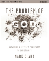 The Problem of God Study Guide plus Streaming Video: Answering a Skeptic's Challenges to Christianity 0310179629 Book Cover