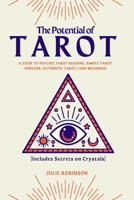 The Potential of Tarot: A Guide to Psychic Tarot Reading, Simple Tarot Spreads, Authentic Tarot Card Meanings [Includes Info on Crystals] 1914418174 Book Cover