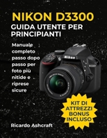 NIKON D3300 GUIDA UTENTE PER PRINCIPIANTI: Manuale completo passo dopo passo per foto più nitide e riprese sicure B0FV2ZQHFY Book Cover
