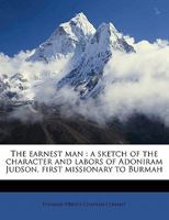 The Earnest Man: A Sketch of the Character and Labors of Adoniram Judson 1019017201 Book Cover