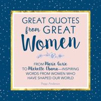 Great Quotes from Great Women: Words from the Women Who Shaped the World 1492649589 Book Cover