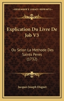 Explication Du Livre De Job V3: Ou Selon La Methode Des Saints Peres (1732) 1120194636 Book Cover