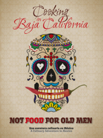Not Food for Old Men: Baja California: A Mexican Culinary Adventure 8895218973 Book Cover