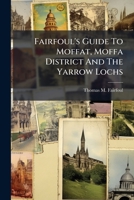 Fairfoul's Guide To Moffat, Moffa District And The Yarrow Lochs 1246415968 Book Cover