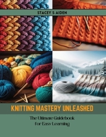 Knitting Mastery Unleashed: The Ultimate Guidebook for Easy Learning B0CR7V3SBZ Book Cover