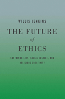 The Future of Ethics: Sustainability, Social Justice, and Religious Creativity 1626160171 Book Cover