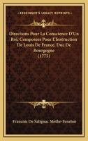 Directions Pour La Conscience D'Un Roi, Composees Pour L'Instruction De Louis De France, Duc De Bourgogne (1775) 2013074239 Book Cover