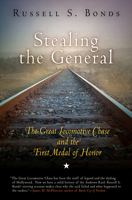 Stealing the General: The Great Locomotive Chase and the First Medal of Honor 1594160333 Book Cover